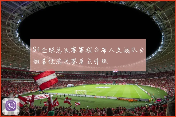 S4全球总决赛赛程公布八支战队分组落位淘汰赛看点升级