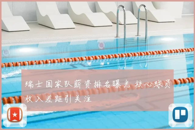 瑞士国家队薪资排名曝光 核心球员收入差距引关注
