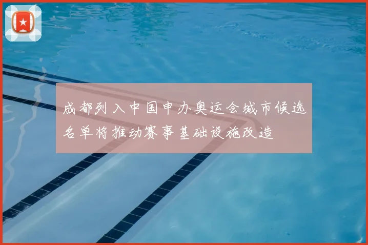 成都列入中国申办奥运会城市候选名单将推动赛事基础设施改造