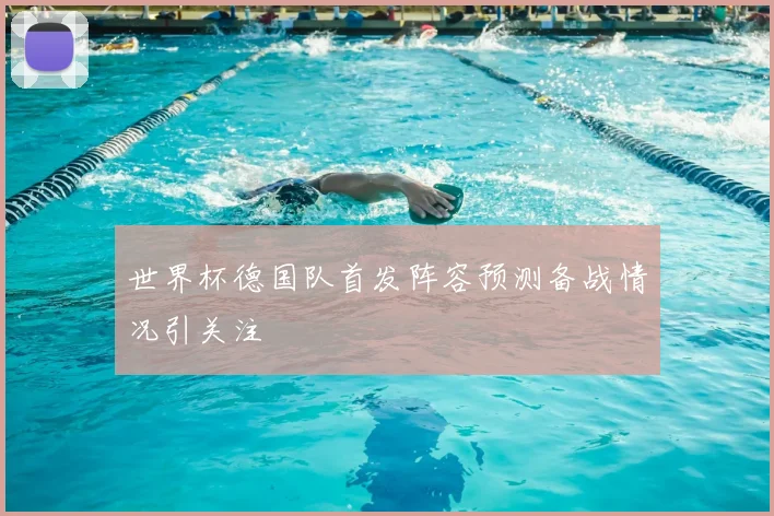 世界杯德国队首发阵容预测备战情况引关注